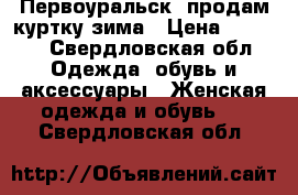 Первоуральск, продам куртку зима › Цена ­ 2 000 - Свердловская обл. Одежда, обувь и аксессуары » Женская одежда и обувь   . Свердловская обл.